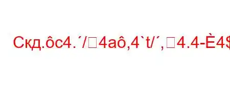 Скд.c4./4a,4`t/,4.4-4$-t`4/4,4/t.4.4,4(``4a.4c4/t,4-]}MS